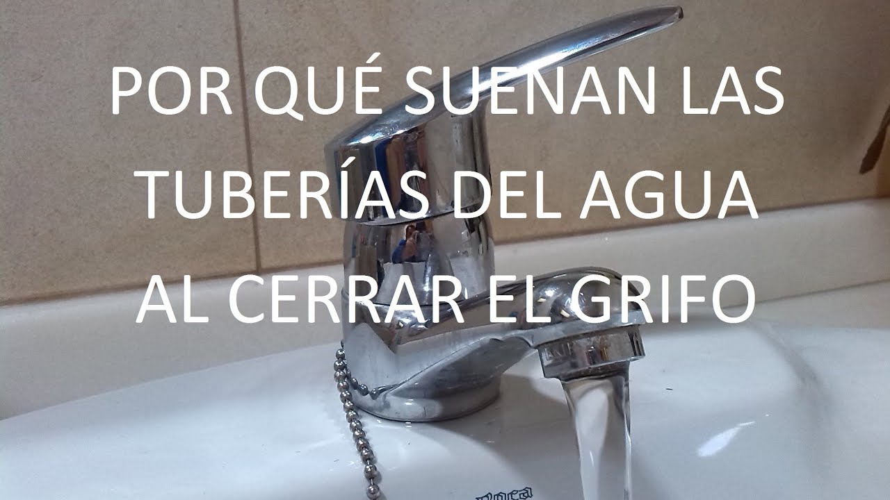 Porque Suenan Las Tuberías De Agua Al Abrir El Grifo